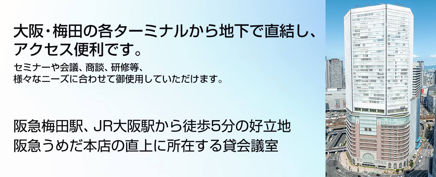 大阪・梅田の各ターミナルから地下で直結し、アクセス便利です。セミナーや会議、商談、研修等、様々なニーズに合わせてご使用していただけます。